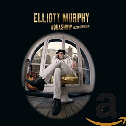 Elliott Murphy: Aquashow&nbsp;Deconstructed